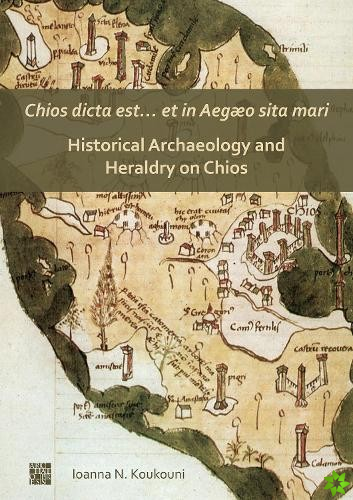 Chios dicta est et in Aego sita mari: Historical Archaeology and Heraldry on Chios