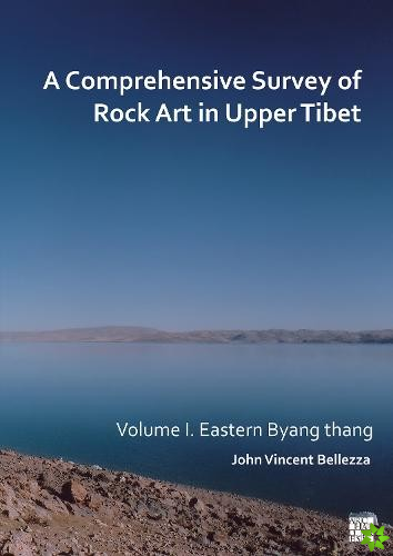 Comprehensive Survey of Rock Art in Upper Tibet: Volume I