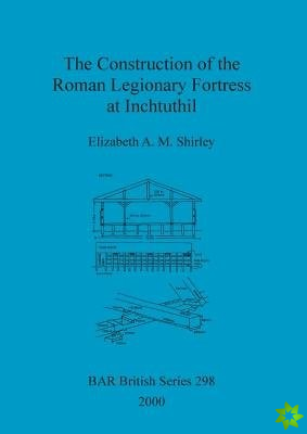 Construction of the Roman Legionary Fortress at Inchtuthil