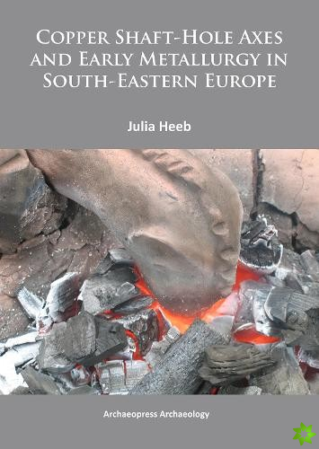 Copper Shaft-Hole Axes and Early Metallurgy in South-Eastern Europe: An Integrated Approach