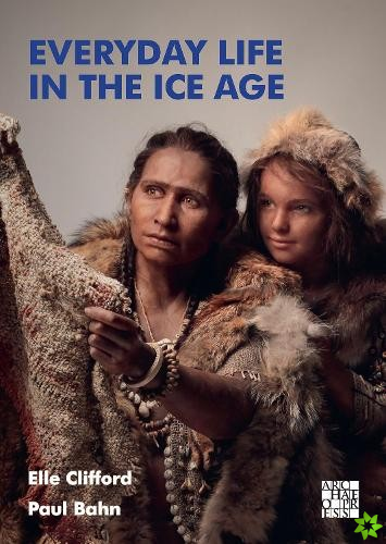 Everyday Life in the Ice Age