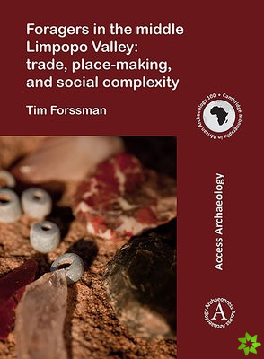Foragers in the middle Limpopo Valley: Trade, Place-making, and Social Complexity
