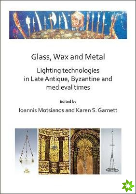 Glass, Wax and Metal: Lighting Technologies in Late Antique, Byzantine and Medieval Times
