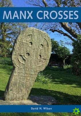 Manx Crosses: A Handbook of Stone Sculpture 500-1040 in the Isle of Man