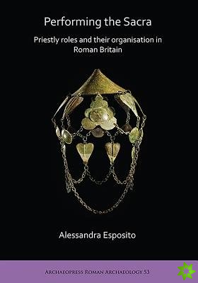 Performing the Sacra: Priestly roles and their organisation in Roman Britain