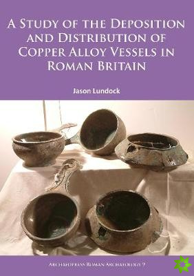 Study of the Deposition and Distribution of Copper Alloy Vessels in Roman Britain