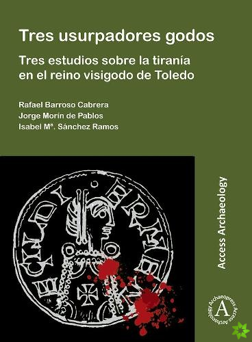Tres usurpadores godos: Tres estudios sobre la tirania en el reino visigodo de Toledo