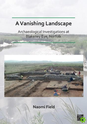 Vanishing Landscape: Archaeological Investigations at Blakeney Eye, Norfolk