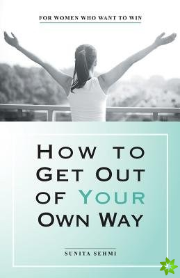 How to Get out of Your Own Way