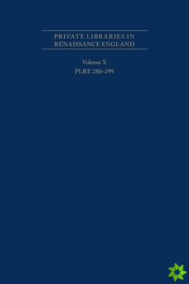 Private Libraries in Renaissance England: A Collection and Catalogue of Tudor and Early Stuart BookLists  Volume X PLRE 280299