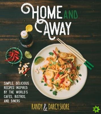 Home And Away: Simple, Delicious Recipes Inspired By The World Cafes, Bistros, And Diners