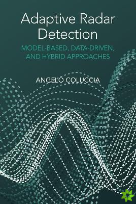 Adaptive Radar Detection: Model-Based, Data-Driven and Hybrid Approaches