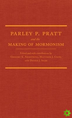 Parley P. Pratt and the Making of Mormonism