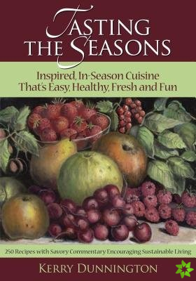 Tasting The Seasons: Inspired In-Season Cuisine That's Easy, Healthy, Fresh and Fun