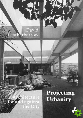 Projecting Urbanity: Architecture for and against the City