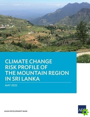 Climate Change Risk Profile of the Mountain Region in Sri Lanka