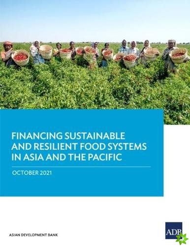 Financing Sustainable and Resilient Food Systems in Asia and the Pacific
