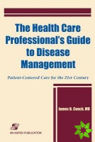 Health Care Professional's Guide to Disease Management: Patient-Centered Care for the 21st Century