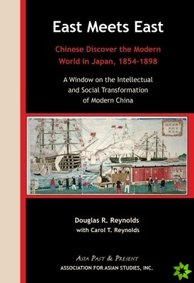 East Meets East  Chinese Discover the Modern Wold in Japan, 18541898. A Window on the Intellectual and Social Transformation of Modern China