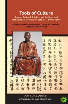 Tools of Culture  Japan's Cultural, Intellectual, Medical, and Technological Contacts in East Asia, 1100s1500s