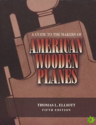 Guide to the Makers of American Wooden Planes