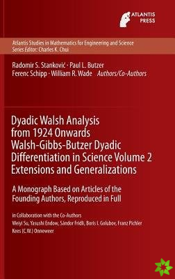 Dyadic Walsh Analysis from 1924 Onwards Walsh-Gibbs-Butzer Dyadic Differentiation in Science Volume 2 Extensions and Generalizations