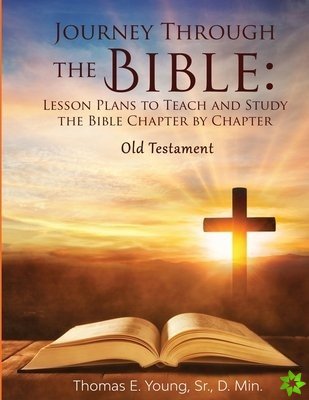 Journey Through the Bible Lesson Plans to Teach and Study the Bible Chapter by Chapter Old Testament