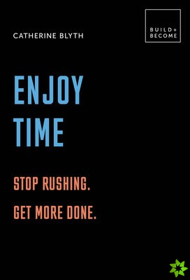 Enjoy Time: Stop rushing. Get more done.