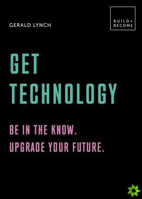Get Technology: Be in the know. Upgrade your future