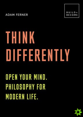 Think Differently: Open your mind. Philosophy for modern life