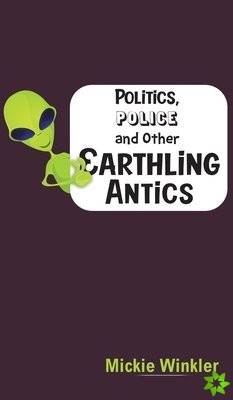 POLITICS POLICE & OTHER EARTHLING ANTICS