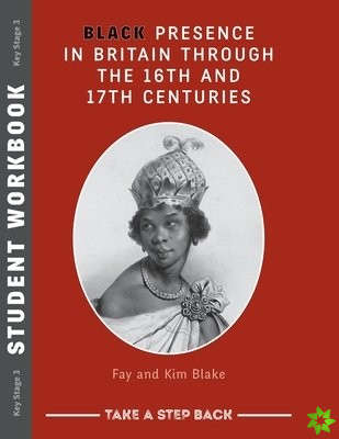 Black Presence in Britain Through the 16th and 17th Centuries - Student Workbook