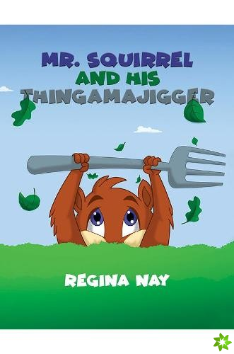 Mr. Squirrel and His Thingamajigger