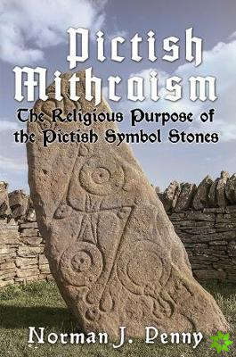 Pictish-Mithraism, the Religious Purpose of the Pictish Symbol Stones