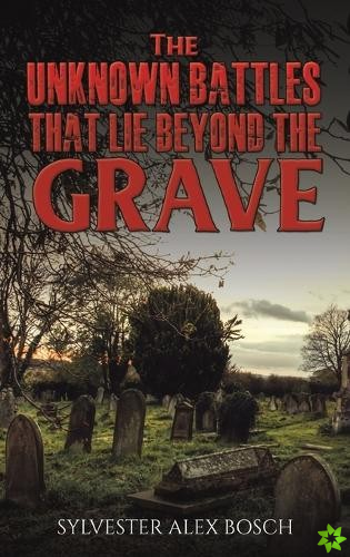 Unknown Battles That Lie Beyond the Grave