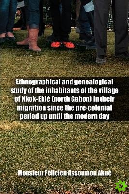 Ethnographical and Genealogical Study of the Inhabitants of the Village of Nkok-Eki (North Gabon) in Their Migration Since the Pre-Colonial Period Up 