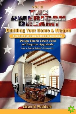 American Dream! Build and Grow Rich! a Step by Step Custom Home Design Guide