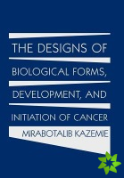 Designs of Biological Forms, Development, and Initiation of Cancer