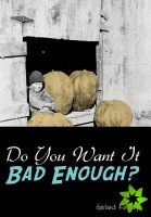 Do You Want It Bad Enough?