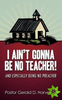 I Ain't Gonna Be No Teacher!