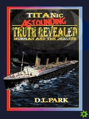 Titanic Astounding Truth Revealed