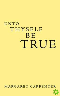 Unto Thyself be True