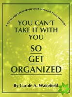You Can't Take It With You So Get Organized