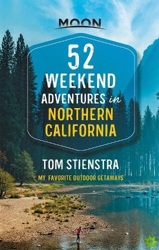 52 Weekend Adventures in Northern California (First Edition)