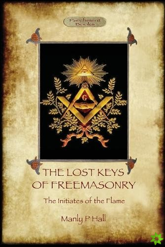 Lost Keys of Freemasonry, and the Initiates of the Flame