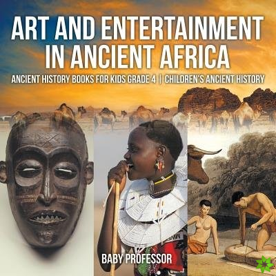 Art and Entertainment in Ancient Africa - Ancient History Books for Kids Grade 4 Children's Ancient History