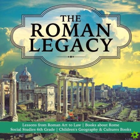 Roman Legacy Lessons from Roman Art to Law Books about Rome Social Studies 6th Grade Children's Geography & Cultures Books