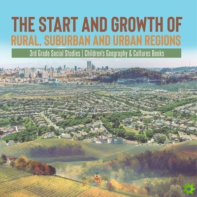 Start and Growth of Rural, Suburban and Urban Regions 3rd Grade Social Studies Children's Geography & Cultures Books