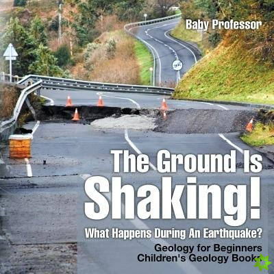 Ground Is Shaking! What Happens During An Earthquake? Geology for Beginners Children's Geology Books