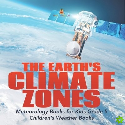 Earth's Climate Zones Meteorology Books for Kids Grade 5 Children's Weather Books